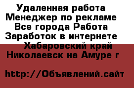 Удаленная работа - Менеджер по рекламе - Все города Работа » Заработок в интернете   . Хабаровский край,Николаевск-на-Амуре г.